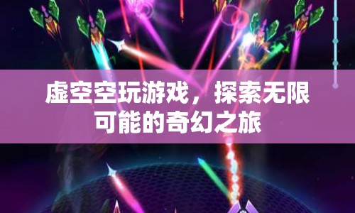 虛空空玩游戲，探索無(wú)限可能的奇幻之旅