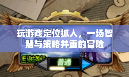智慧與策略并重的冒險(xiǎn)，定位抓人游戲