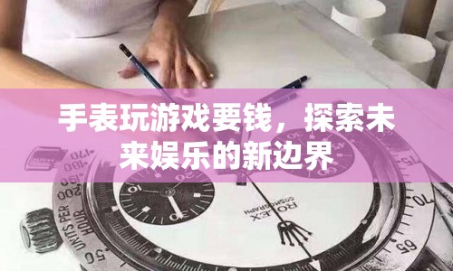 手表游戲付費，探索未來娛樂新邊界