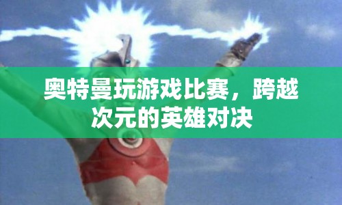 奧特曼跨界游戲競技，跨越次元的英雄對決