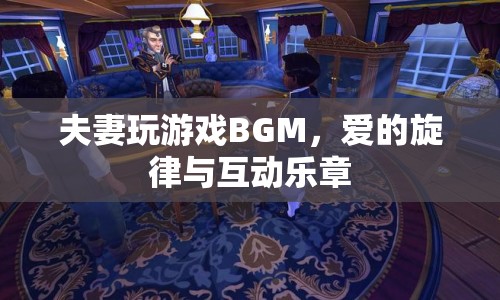 夫妻游戲BGM，愛的旋律與互動樂章