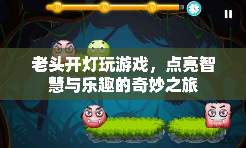 點(diǎn)亮智慧與樂趣，老頭開燈玩游戲的奇妙之旅