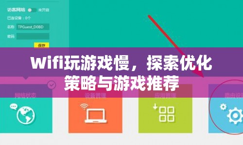 Wifi玩游戲慢？優(yōu)化策略與游戲推薦幫你提速！