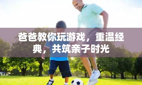 重溫經(jīng)典游戲，共筑親子時(shí)光