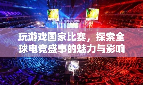 全球電競盛事，玩游戲國家比賽，探索魅力與影響