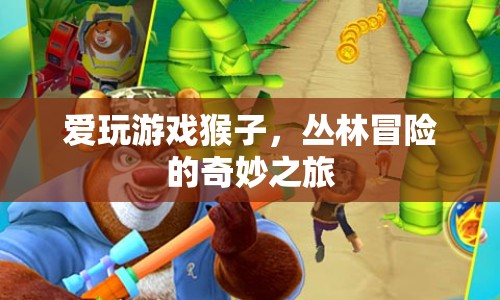 愛玩游戲猴子，叢林冒險的奇妙之旅