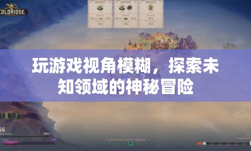 探索未知領域的神秘冒險，游戲視角模糊的挑戰(zhàn)與樂趣