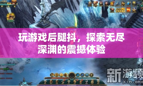 探索無盡深淵，玩游戲后腿抖的震撼體驗(yàn)