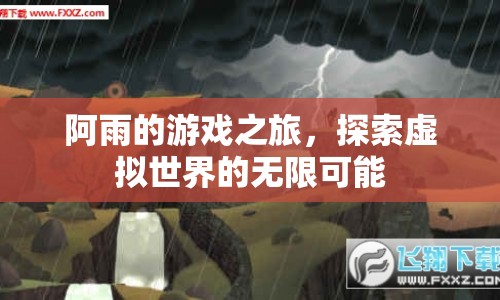 阿雨的游戲之旅，探索虛擬世界的無(wú)限可能