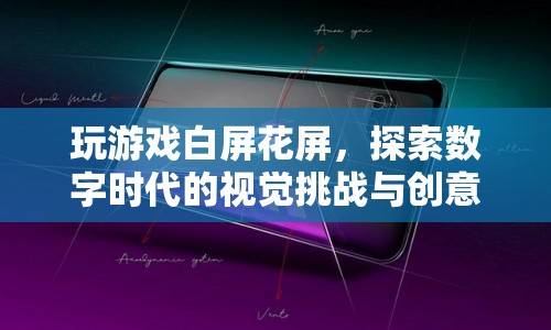 數(shù)字時代下的視覺挑戰(zhàn)，游戲白屏花屏與創(chuàng)意應(yīng)對