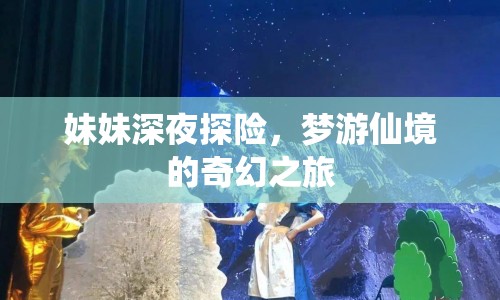 妹妹夢(mèng)游仙境，深夜探險(xiǎn)的奇幻之旅