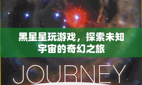 探索未知宇宙，黑星星的奇幻游戲之旅