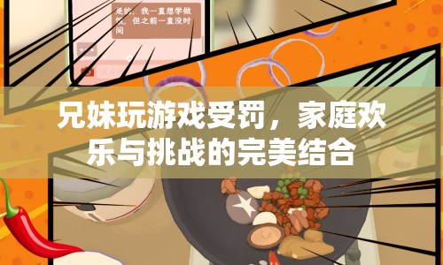 家庭歡樂(lè)與挑戰(zhàn)，兄妹玩游戲受罰