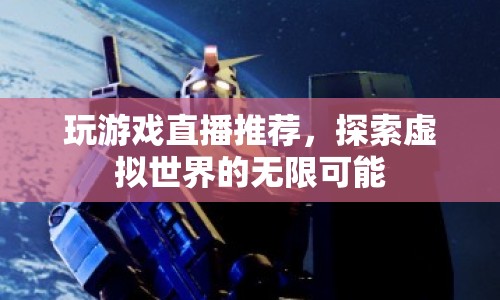 探索虛擬世界的無限可能，玩游戲直播推薦
