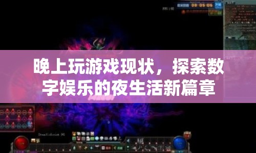 數(shù)字娛樂夜生活新篇章，探索晚上玩游戲的現(xiàn)狀