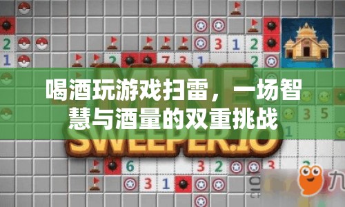 酒桌掃雷，智慧與酒量的雙重挑戰(zhàn)