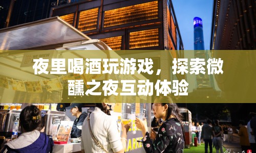 微醺之夜，探索互動體驗，喝酒玩游戲