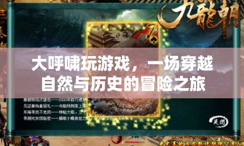 大呼嘯玩游戲，穿越自然與歷史的冒險(xiǎn)之旅