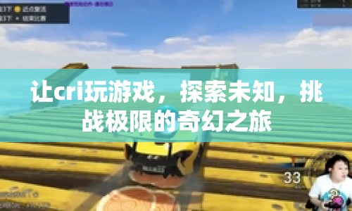 探索未知，挑戰(zhàn)極限，cri的奇幻游戲之旅