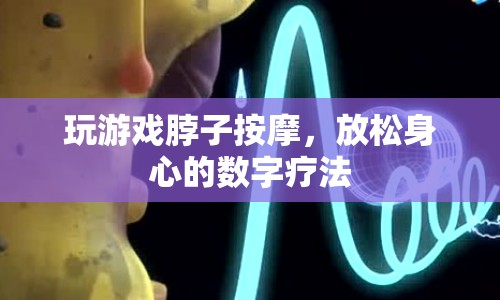 數(shù)字療法，玩游戲按摩脖子，放松身心