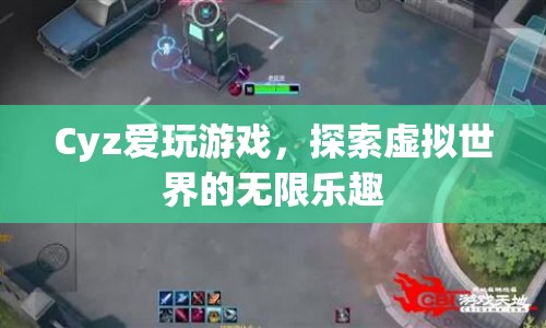 探索虛擬世界的無限樂趣，Cyz的游戲之旅