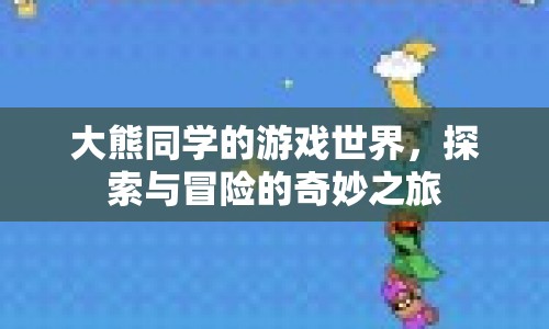 大熊同學(xué)的游戲世界，探索與冒險(xiǎn)的奇妙之旅