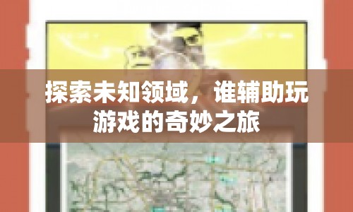 探索未知領(lǐng)域，游戲奇妙之旅的得力助手