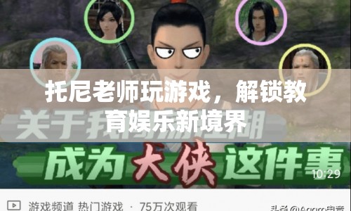 托尼老師跨界游戲，解鎖教育娛樂融合新篇章