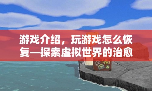 探索虛擬世界的治愈之旅，游戲介紹與恢復(fù)之旅
