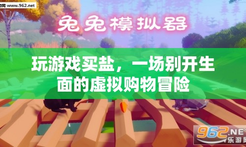 虛擬購物新體驗，玩游戲買鹽，開啟別樣冒險