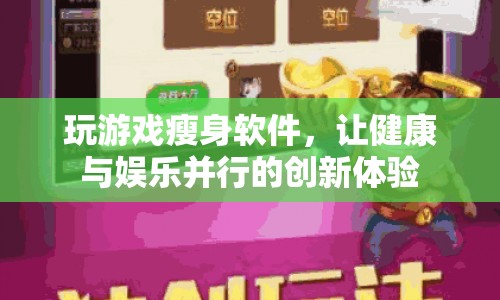玩游戲瘦身軟件，健康娛樂兩不誤的創(chuàng)新體驗(yàn)