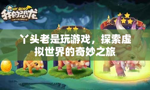 探索虛擬世界的奇妙之旅，丫頭與游戲的不解之緣