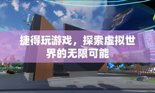 捷得玩游戲，探索虛擬世界的無限可能