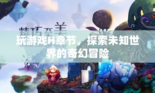 探索未知世界的奇幻冒險(xiǎn)，H章節(jié)的冒險(xiǎn)之旅