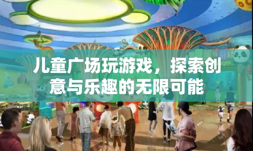 兒童廣場(chǎng)，探索創(chuàng)意與樂趣的無限可能