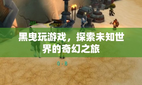 探索未知世界的奇幻之旅，黑曳的冒險(xiǎn)游戲之旅