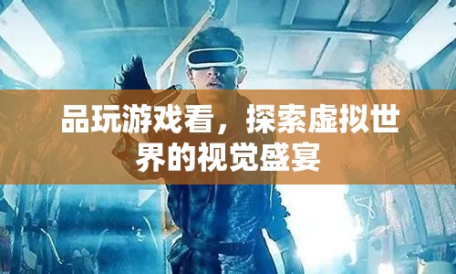 探索虛擬世界的視覺盛宴，品玩游戲看