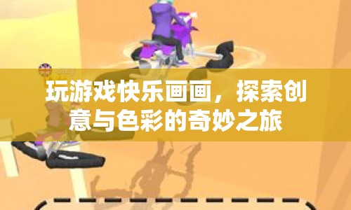 探索創(chuàng)意與色彩的奇妙之旅，玩游戲快樂畫畫