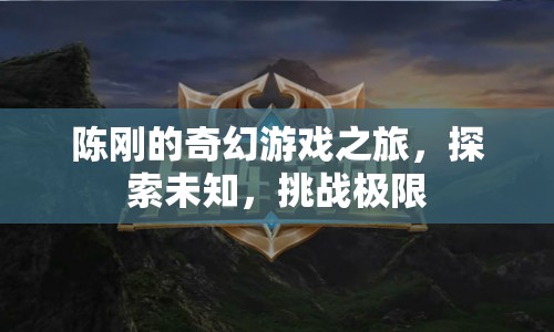 陳剛的奇幻冒險(xiǎn)，探索未知，挑戰(zhàn)極限