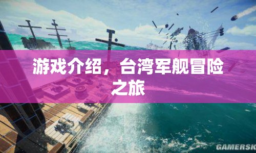 臺(tái)灣軍艦冒險(xiǎn)之旅，探索未知海域的奇幻之旅