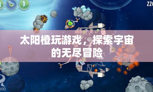 太陽(yáng)橙的宇宙冒險(xiǎn)之旅，探索無(wú)盡的游戲世界