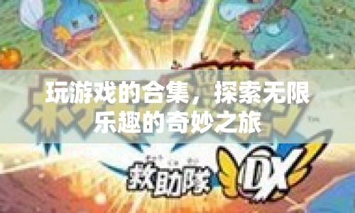 探索無限樂趣，游戲合集奇妙之旅
