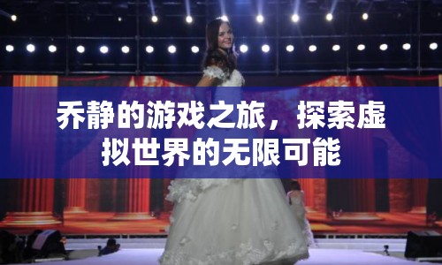 喬靜的游戲之旅，探索虛擬世界的無(wú)限可能