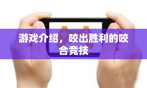 咬合競技，挑戰(zhàn)勝利，咬出精彩！
