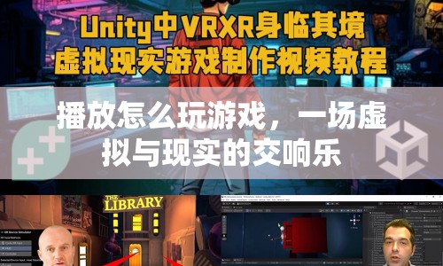 虛擬與現(xiàn)實(shí)的交響曲，探索游戲播放的奧秘