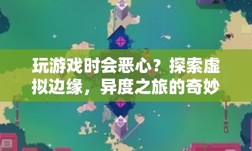 探索虛擬邊緣，異度之旅的奇妙之旅，帶你領(lǐng)略游戲新境界