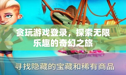 貪玩游戲，探索無限樂趣的奇幻之旅