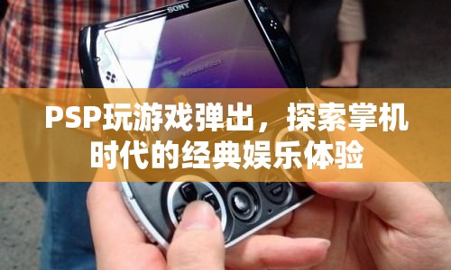 探索掌機(jī)時(shí)代的經(jīng)典娛樂體驗(yàn)，PSP玩游戲彈出