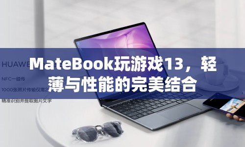 MateBook玩游戲13，輕薄與性能的完美結(jié)合