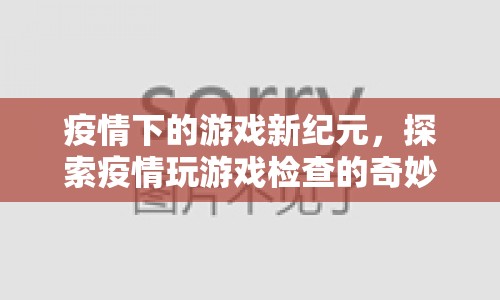 疫情下的游戲新紀(jì)元，探索疫情玩游戲檢查的奇妙之旅